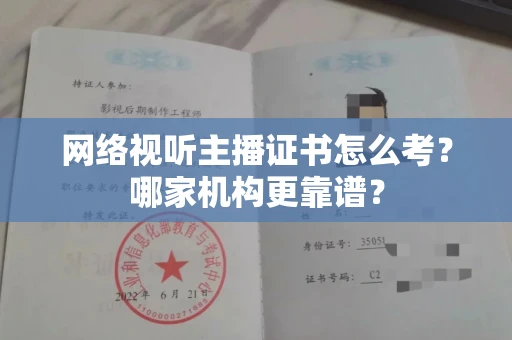 全国网络视听主播证书怎么考?哪家机构更靠谱?