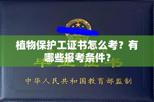 全国植物保护工证书怎么考?有哪些报考条件?