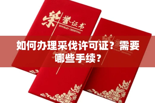 全国如何办理采伐许可证？需要哪些手续？
