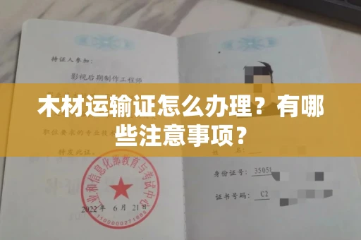 全国木材运输证怎么办理？有哪些注意事项？
