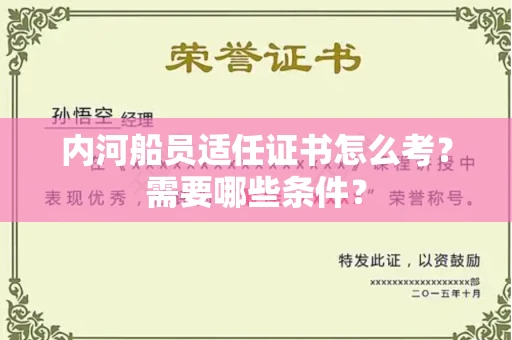 全国内河船员适任证书怎么考？需要哪些条件？