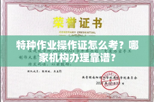 全国特种作业操作证怎么考?哪家机构办理靠谱?