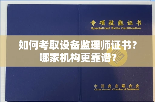 全国如何考取设备监理师证书?哪家机构更靠谱?