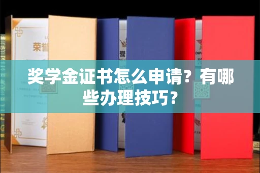 全国奖学金证书怎么申请?有哪些办理技巧?