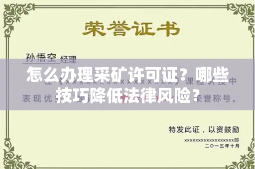 全国怎么办理采矿许可证?哪些技巧降低法律风险?