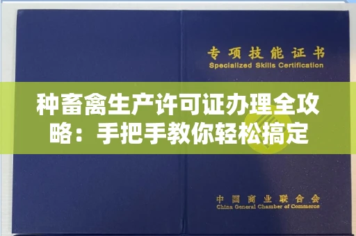 全国种畜禽生产许可证办理全攻略:手把手教你轻松搞定