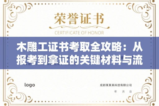 全国木雕工证书考取全攻略：从报考到拿证的关键材料与流程解析