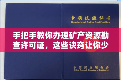 全国手把手教你办理矿产资源勘查许可证，这些诀窍让你少走弯路