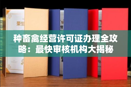 全国种畜禽经营许可证办理全攻略：最快审核机构大揭秘
