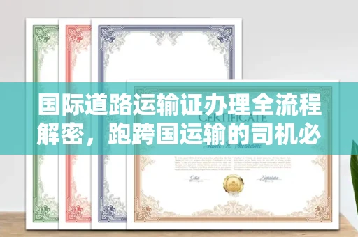 全国国际道路运输证办理全流程解密，跑跨国运输的司机必备