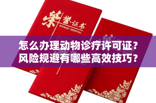 全国怎么办理动物诊疗许可证？风险规避有哪些高效技巧？