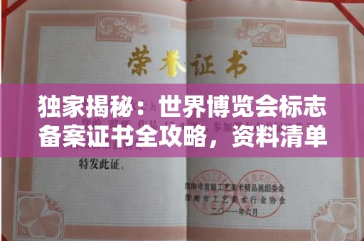 全国独家揭秘:世界博览会标志备案证书全攻略,资料清单+流程指南!