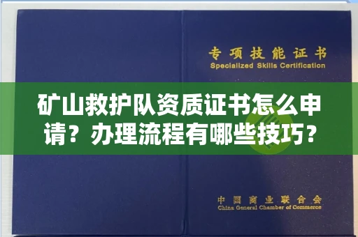 全国矿山救护队资质证书怎么申请？办理流程有哪些技巧？