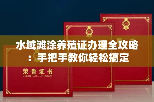 全国水域滩涂养殖证办理全攻略:手把手教你轻松搞定