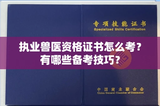 全国执业兽医资格证书怎么考？有哪些备考技巧？